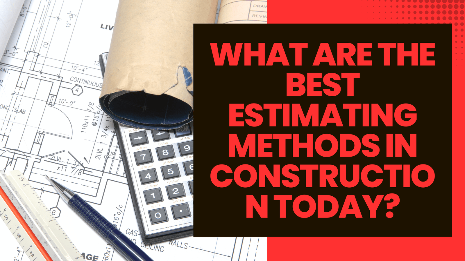 What Are The Best Estimating Methods In Construction Today?